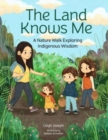The Land Knows Me : A Nature Walk Exploring Indigenous Wisdom - Book