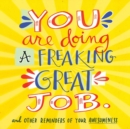 You Are Doing a Freaking Great Job. : And Other Reminders of Your Awesomeness - Book