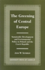 The Greening of Central Europe : Sustainable Development and Environmental Policy In Poland and the Czech Republic - Book