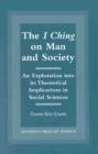 The I Ching on Man and Society : An Exploration into its Theoretical Implications in Social Sciences - Book
