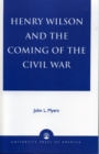 Henry Wilson and the Coming of the Civil War - Book
