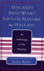 Hungarian Jewish Women Survivors Remember the Holocaust : An Anthology of Life Histories - Book