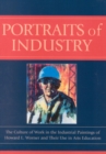 Portraits of Industry : The Culture of Work in the Industrial Paintings of Howard L. Worner and Their Use in Arts Education - Book