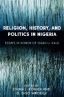Religion, History, and Politics in Nigeria : Essays in Honor of Ogbu U. Kalu - Book