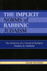 The Implicit Norms of Rabbinic Judaism : The Bedrock of a Classical Religion - Book