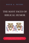 The Many Faces of Biblical Humor : A Compendium of the Most Delightful, Romantic, Humorous, Ironic, Sarcastic, or Pathetically Funny Stories and Statements in Scripture - Book