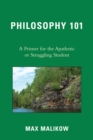 Philosophy 101 : A Primer for the Apathetic or Struggling Student - Book