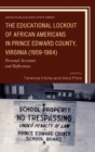 The Educational Lockout of African Americans in Prince Edward County, Virginia (1959-1964) : Personal Accounts and Reflections - Book