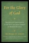 For the Glory of God : The Role of Christianity in the Rise and Development of Modern Science, The History of Christian Ideas and Control Beliefs in Science - Book