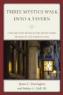 Three Mystics Walk into a Tavern : A Once and Future Meeting of Rumi, Meister Eckhart, and Moses de Leon in Medieval Venice - Book