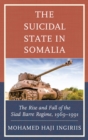 Suicidal State in Somalia : The Rise and Fall of the Siad Barre Regime, 1969-1991 - eBook