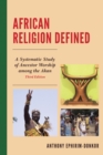 African Religion Defined : A Systematic Study of Ancestor Worship Among the Akan - Book