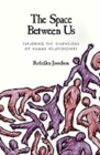 The Space between Us : Exploring the Dimensions of Human Relationships - Book