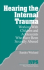 Hearing the Internal Trauma : Working with Children and Adolescents Who Have Been Sexually Abused - Book