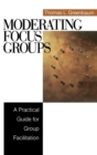 Moderating Focus Groups : A Practical Guide for Group Facilitation - Book