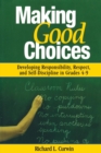 Making Good Choices : Developing Responsibility, Respect, and Self-Discipline in Grades 4-9 - Book