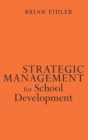 Strategic Management for School Development : Leading Your School's Improvement Strategy - Book
