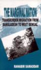 The Marginal Nation : Transborder Migration from Bangladesh to West Bengal - Book