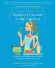 Kicking Cancer in the Kitchen : The Girlfriend's Cookbook and Guide to Using Real Food to Fight Cancer - Book