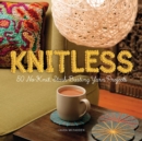 Knitless : 50 No-Knit, Stash-Busting Yarn Projects - Book