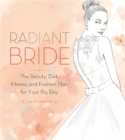 Radiant Bride : The Beauty, Diet, Fitness, and Fashion Plan for Your Big Day - Book