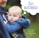 So Bjored : The Inner Thoughts of Unimpressed Tots - Book