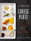 Composing the Cheese Plate : Recipes, Pairings, and Platings for the Inventive Cheese Course - Book
