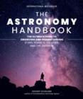 The Astronomy Handbook : The Ultimate Guide to Observing and Understanding Stars, Planets, Galaxies, and the Universe - Book