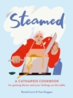 Steamed : A Catharsis Cookbook for Getting Dinner and Your Feelings On the Table - Book