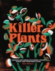 Killer Plants : Growing and Caring for Flytraps, Pitcher Plants, and Other Deadly Flora - Book
