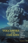 Volcanoes of the Cascades : Their Rise And Their Risks - Book