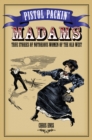 Pistol Packin' Madams : True Stories of Notorious Women of the Old West - Book