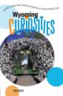 Wyoming Curiosities : Quirky Characters, Roadside Oddities & Other Offbeat Stuff - Book