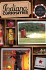 Indiana Curiosities : Quirky Characters, Roadside Oddities & Other Offbeat Stuff - Book