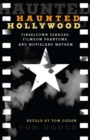 Haunted Hollywood : Tinseltown Terrors, Filmdom Phantoms, and Movieland Mayhem - eBook