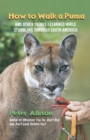 How to Walk a Puma : And Other Things I Learned While Stumbling Through South America - Book
