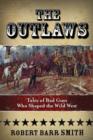 The Outlaws : Tales Of Bad Guys Who Shaped The Wild West - Book