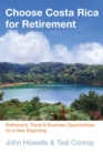 Choose Costa Rica for Retirement : Retirement, Travel & Business Opportunities for a New Beginning - eBook