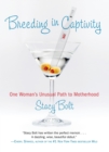 Breeding in Captivity : One Woman's Unusual Path to Motherhood - eBook