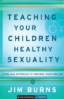 Teaching Your Children Healthy Sexuality - A Biblical Approach to Prepare Them for Life - Book