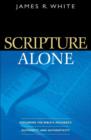 Scripture Alone - Exploring the Bible`s Accuracy, Authority and Authenticity - Book