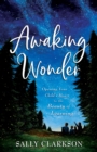 Awaking Wonder - Opening Your Child`s Heart to the Beauty of Learning - Book