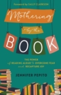 Mothering by the Book - The Power of Reading Aloud to Overcome Fear and Recapture Joy - Book