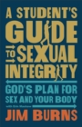 A Student's Guide to Sexual Integrity : God's Plan for Sex and Your Body - Book