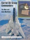 Carrier Air Group Commanders : The Men and Their Machines - Book