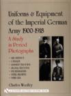 Uniforms & Equipment of the Imperial German Army 1900-1918 : A Study in Period Photographs Air Service • Cavalry • Assault Troops • Signal Troops • Pickelhauben • Steel Helmets • Vehicles - Book