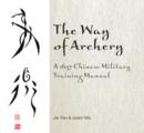 The Way of Archery: A 1637 Chinese Military Training Manual : A 1637 Chinese Military Training Manual - Book