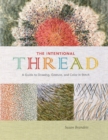 The Intentional Thread : A Guide to Drawing, Gesture, and Color in Stitch - Book