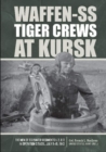 Waffen-SS Tiger Crews at Kursk : The Men of SS Panzer Regiments 1, 2, and 3 in Operation Citadel, July 5–15, 1943 - Book