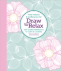 Draw to Relax : Pretty Patterns & Soothing Line Art with Guided Meditations for Calm & Creativity - Book